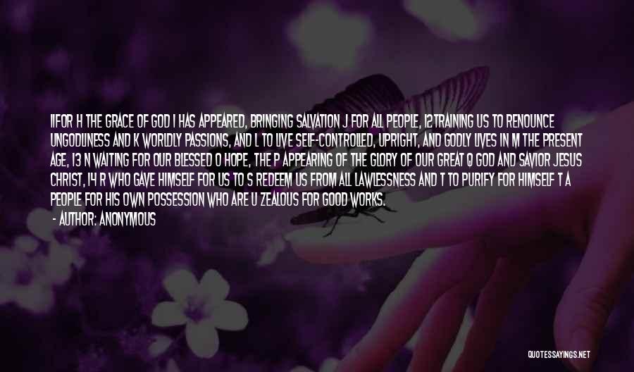 Anonymous Quotes: 11for H The Grace Of God I Has Appeared, Bringing Salvation J For All People, 12training Us To Renounce Ungodliness