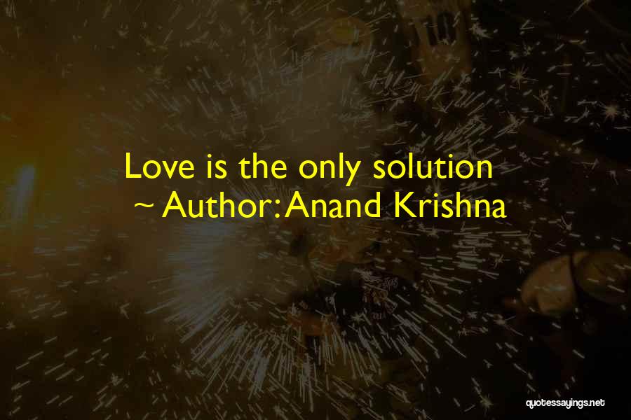 Anand Krishna Quotes: Love Is The Only Solution