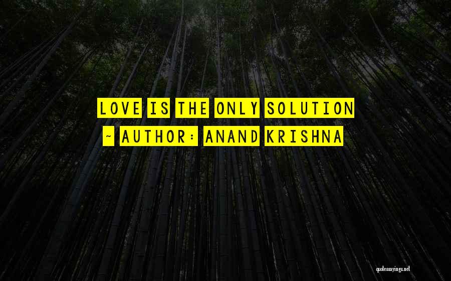 Anand Krishna Quotes: Love Is The Only Solution