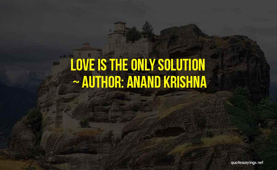 Anand Krishna Quotes: Love Is The Only Solution