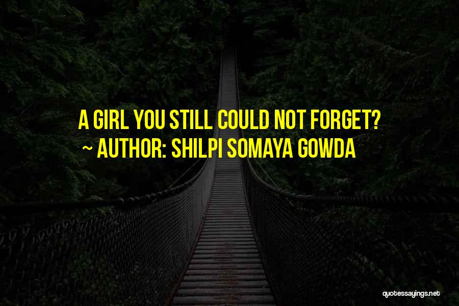 Shilpi Somaya Gowda Quotes: A Girl You Still Could Not Forget?