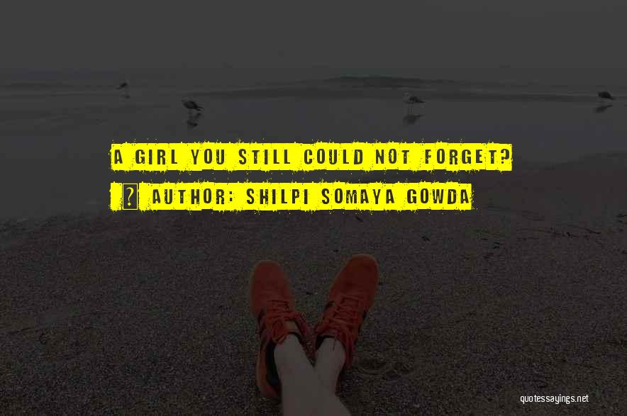 Shilpi Somaya Gowda Quotes: A Girl You Still Could Not Forget?