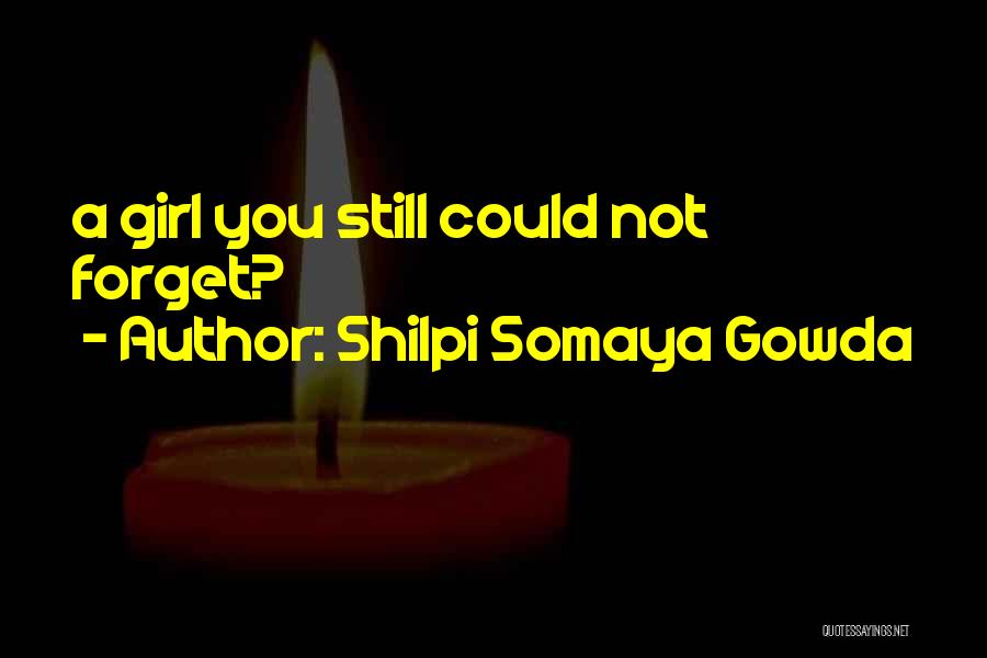 Shilpi Somaya Gowda Quotes: A Girl You Still Could Not Forget?