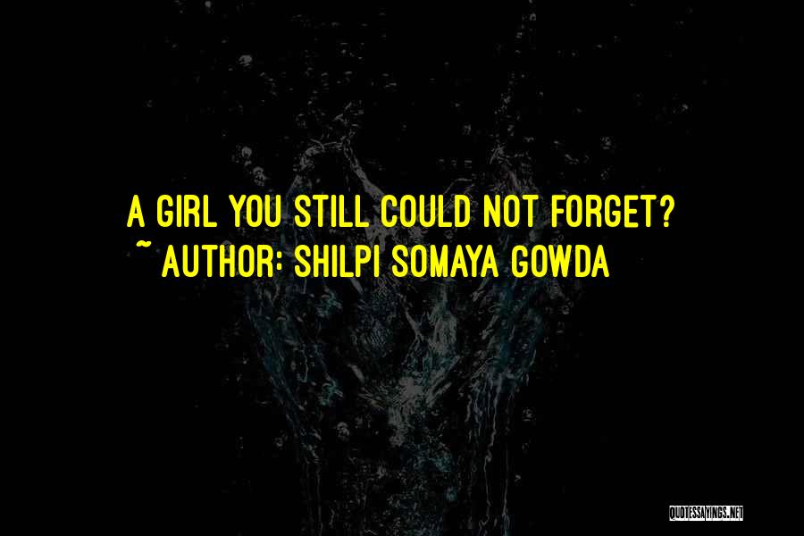 Shilpi Somaya Gowda Quotes: A Girl You Still Could Not Forget?
