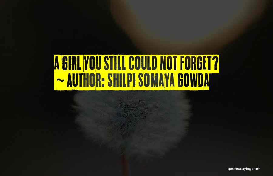 Shilpi Somaya Gowda Quotes: A Girl You Still Could Not Forget?