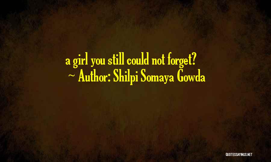 Shilpi Somaya Gowda Quotes: A Girl You Still Could Not Forget?