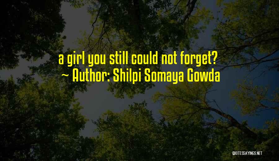 Shilpi Somaya Gowda Quotes: A Girl You Still Could Not Forget?