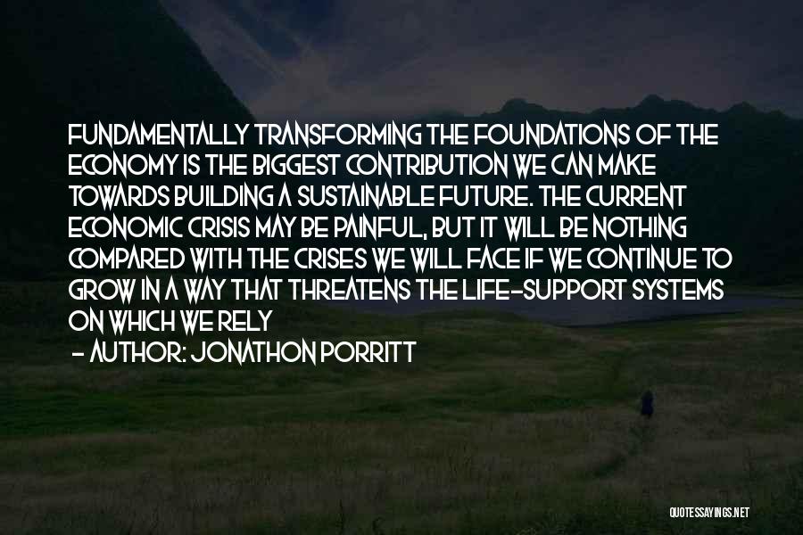Jonathon Porritt Quotes: Fundamentally Transforming The Foundations Of The Economy Is The Biggest Contribution We Can Make Towards Building A Sustainable Future. The
