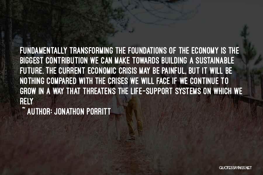 Jonathon Porritt Quotes: Fundamentally Transforming The Foundations Of The Economy Is The Biggest Contribution We Can Make Towards Building A Sustainable Future. The