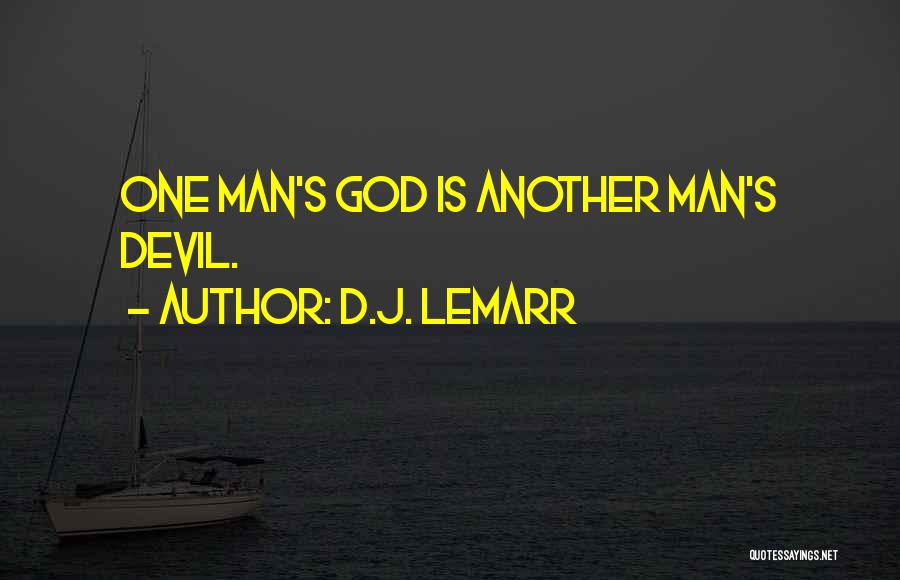 D.J. LeMarr Quotes: One Man's God Is Another Man's Devil.