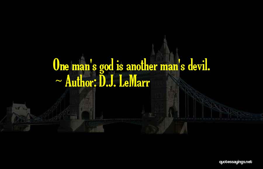 D.J. LeMarr Quotes: One Man's God Is Another Man's Devil.