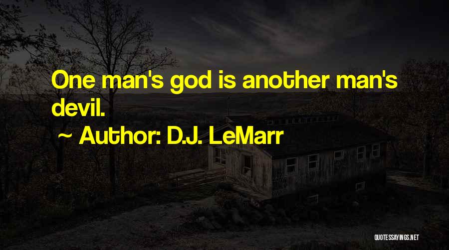 D.J. LeMarr Quotes: One Man's God Is Another Man's Devil.