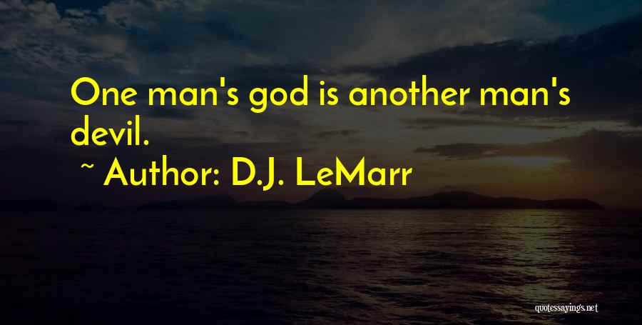 D.J. LeMarr Quotes: One Man's God Is Another Man's Devil.