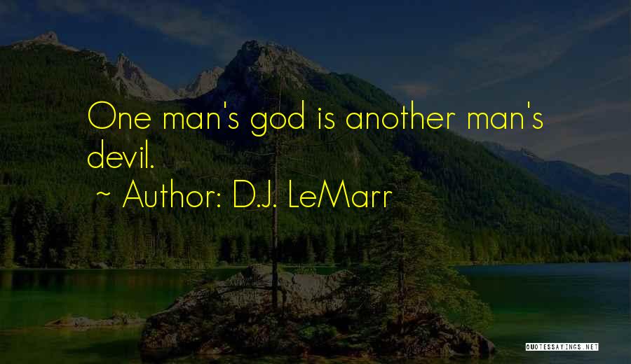 D.J. LeMarr Quotes: One Man's God Is Another Man's Devil.