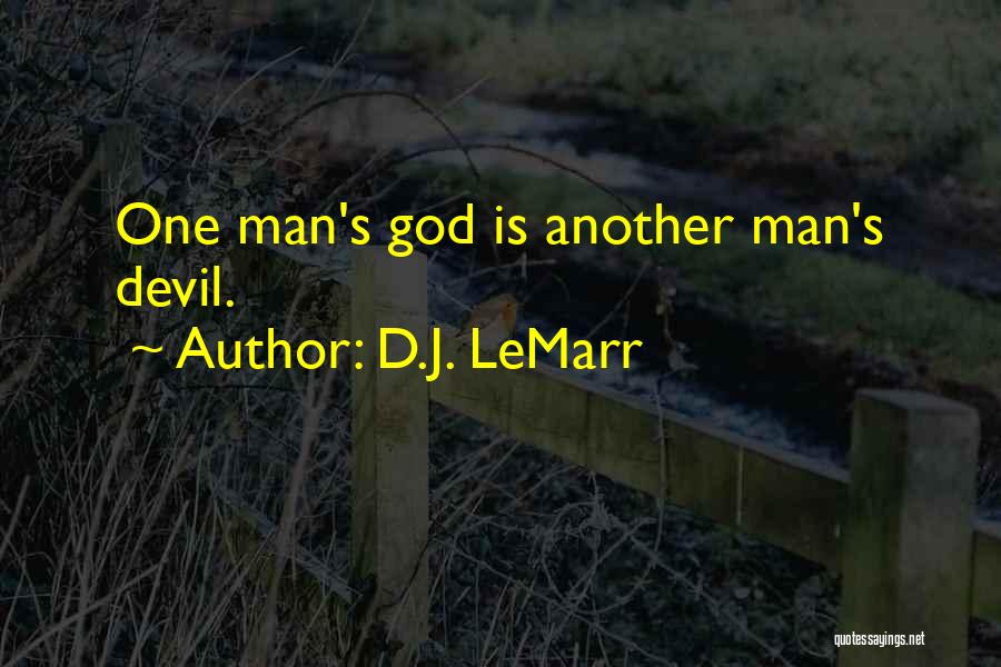 D.J. LeMarr Quotes: One Man's God Is Another Man's Devil.