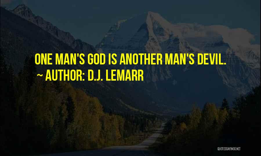 D.J. LeMarr Quotes: One Man's God Is Another Man's Devil.