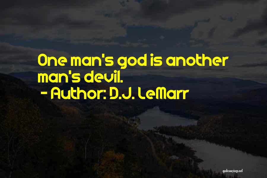 D.J. LeMarr Quotes: One Man's God Is Another Man's Devil.