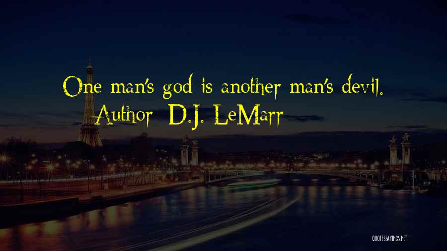 D.J. LeMarr Quotes: One Man's God Is Another Man's Devil.