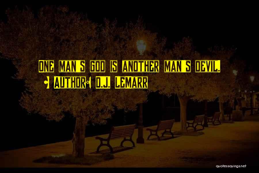 D.J. LeMarr Quotes: One Man's God Is Another Man's Devil.