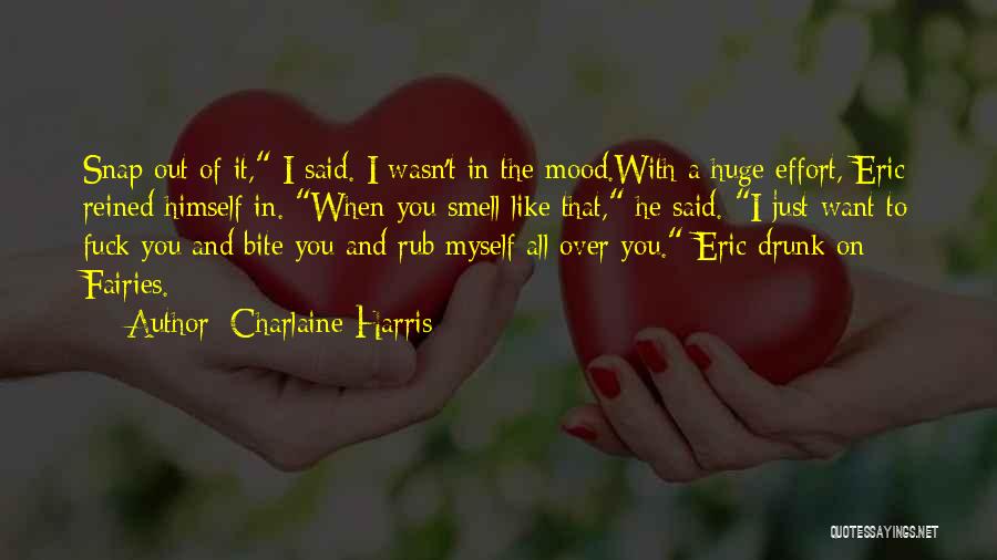 Charlaine Harris Quotes: Snap Out Of It, I Said. I Wasn't In The Mood.with A Huge Effort, Eric Reined Himself In. When You