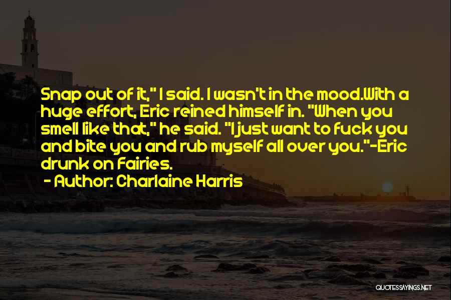 Charlaine Harris Quotes: Snap Out Of It, I Said. I Wasn't In The Mood.with A Huge Effort, Eric Reined Himself In. When You