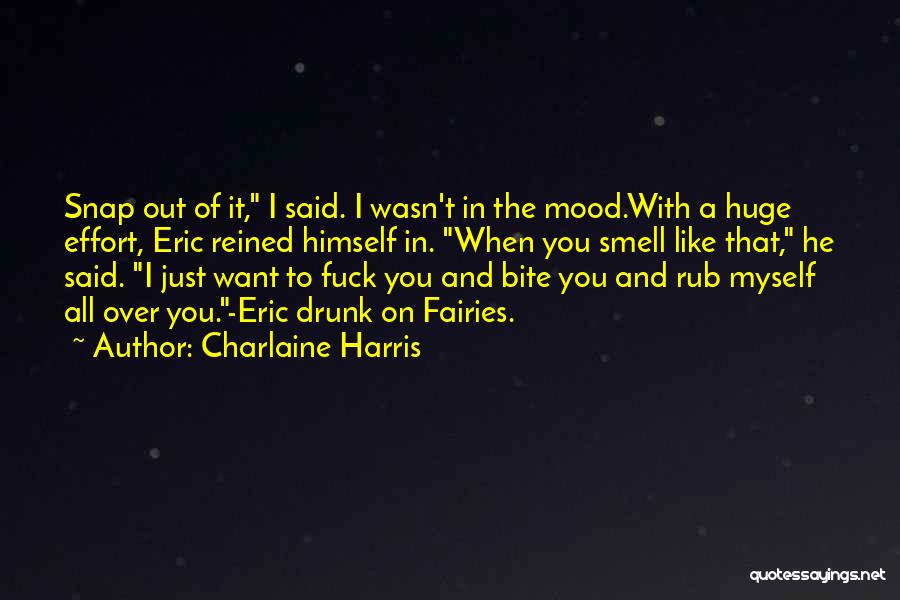 Charlaine Harris Quotes: Snap Out Of It, I Said. I Wasn't In The Mood.with A Huge Effort, Eric Reined Himself In. When You