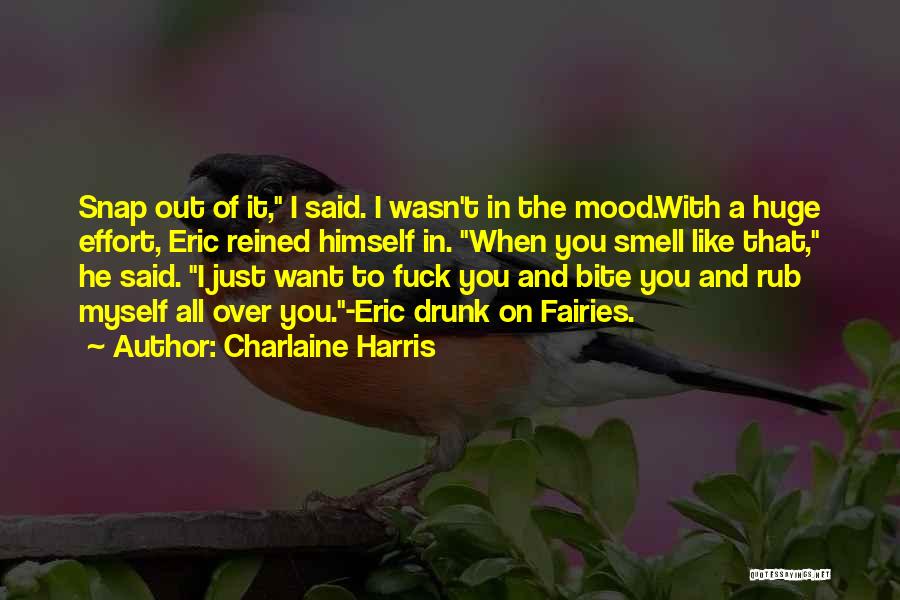 Charlaine Harris Quotes: Snap Out Of It, I Said. I Wasn't In The Mood.with A Huge Effort, Eric Reined Himself In. When You