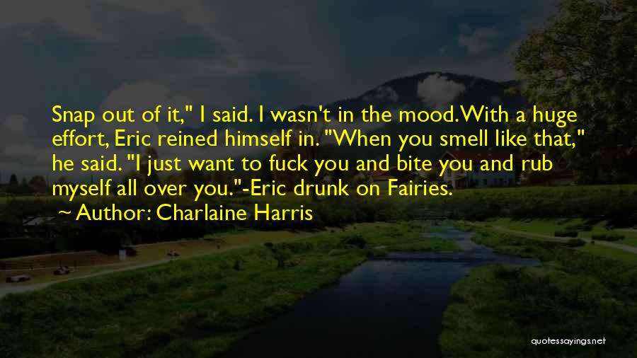 Charlaine Harris Quotes: Snap Out Of It, I Said. I Wasn't In The Mood.with A Huge Effort, Eric Reined Himself In. When You