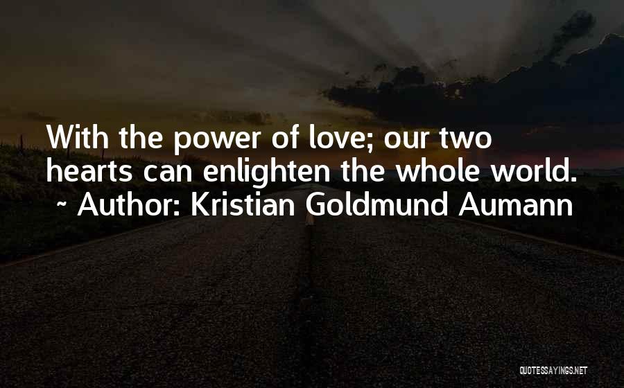 Kristian Goldmund Aumann Quotes: With The Power Of Love; Our Two Hearts Can Enlighten The Whole World.