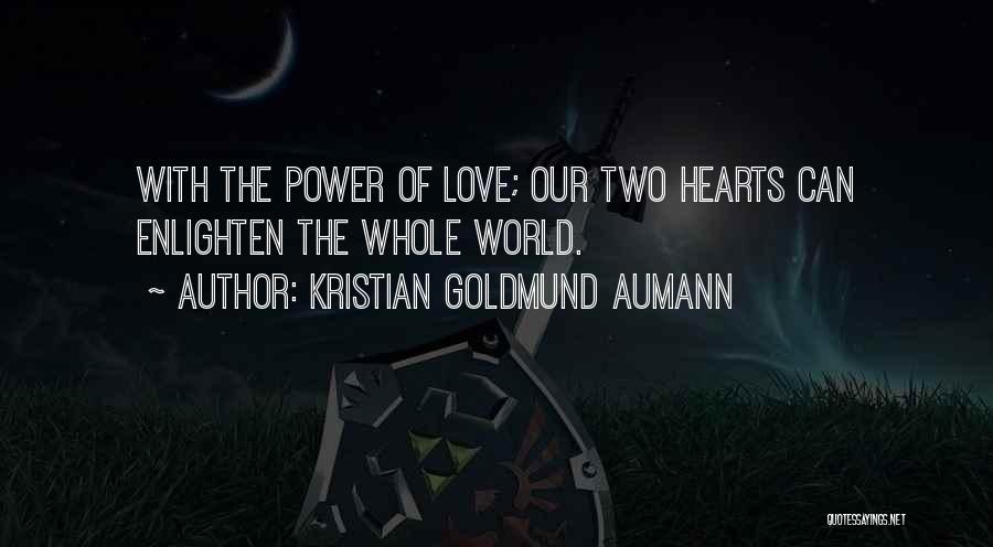 Kristian Goldmund Aumann Quotes: With The Power Of Love; Our Two Hearts Can Enlighten The Whole World.