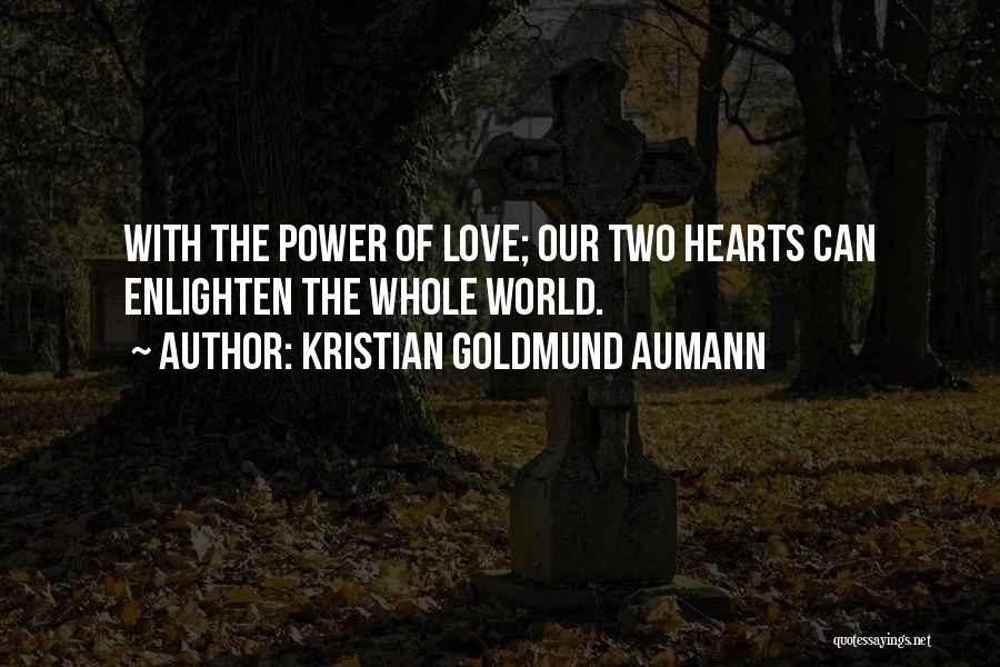 Kristian Goldmund Aumann Quotes: With The Power Of Love; Our Two Hearts Can Enlighten The Whole World.