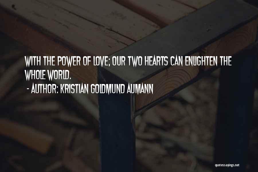 Kristian Goldmund Aumann Quotes: With The Power Of Love; Our Two Hearts Can Enlighten The Whole World.