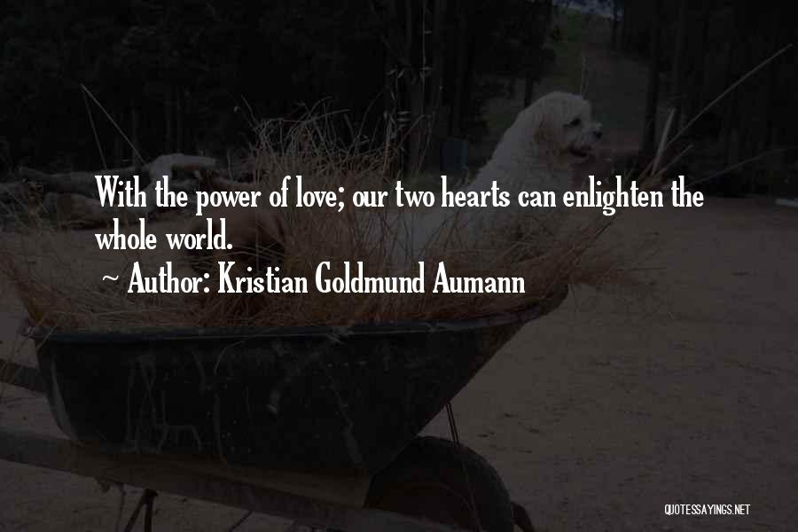 Kristian Goldmund Aumann Quotes: With The Power Of Love; Our Two Hearts Can Enlighten The Whole World.