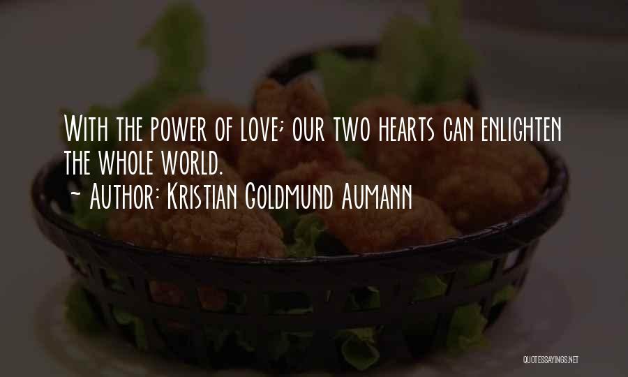Kristian Goldmund Aumann Quotes: With The Power Of Love; Our Two Hearts Can Enlighten The Whole World.