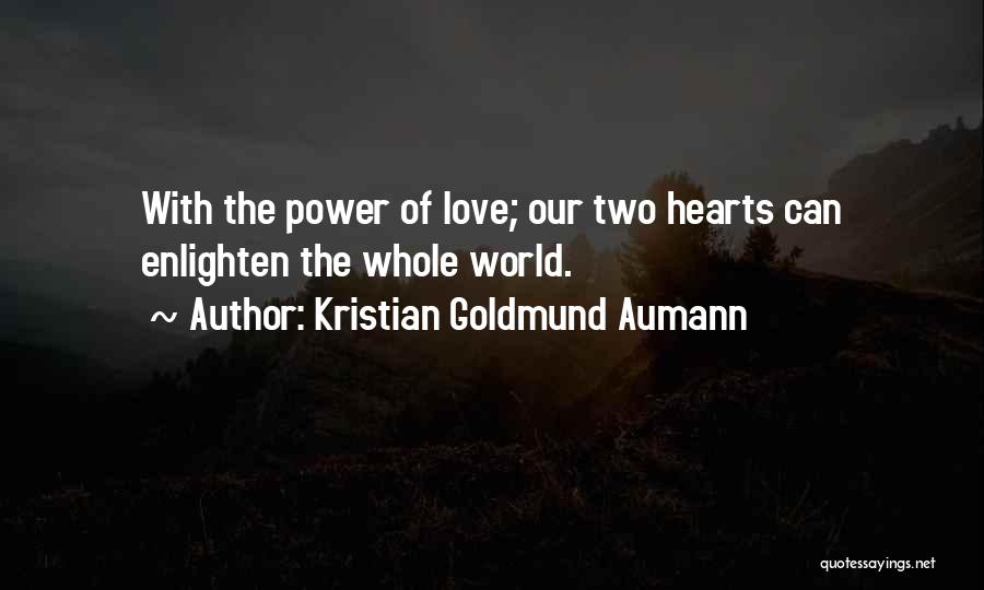 Kristian Goldmund Aumann Quotes: With The Power Of Love; Our Two Hearts Can Enlighten The Whole World.