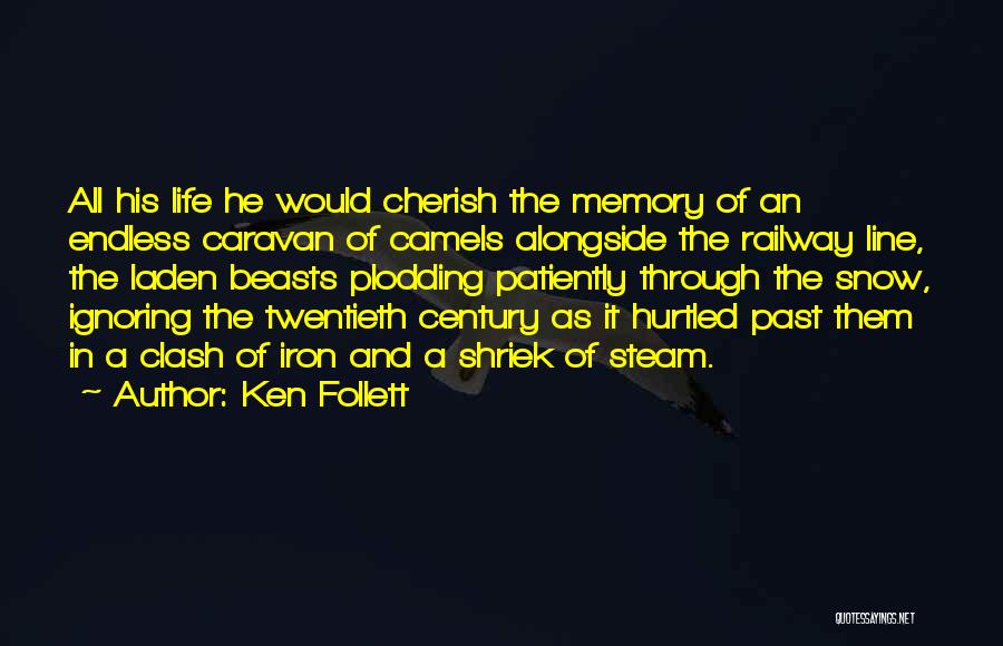 Ken Follett Quotes: All His Life He Would Cherish The Memory Of An Endless Caravan Of Camels Alongside The Railway Line, The Laden