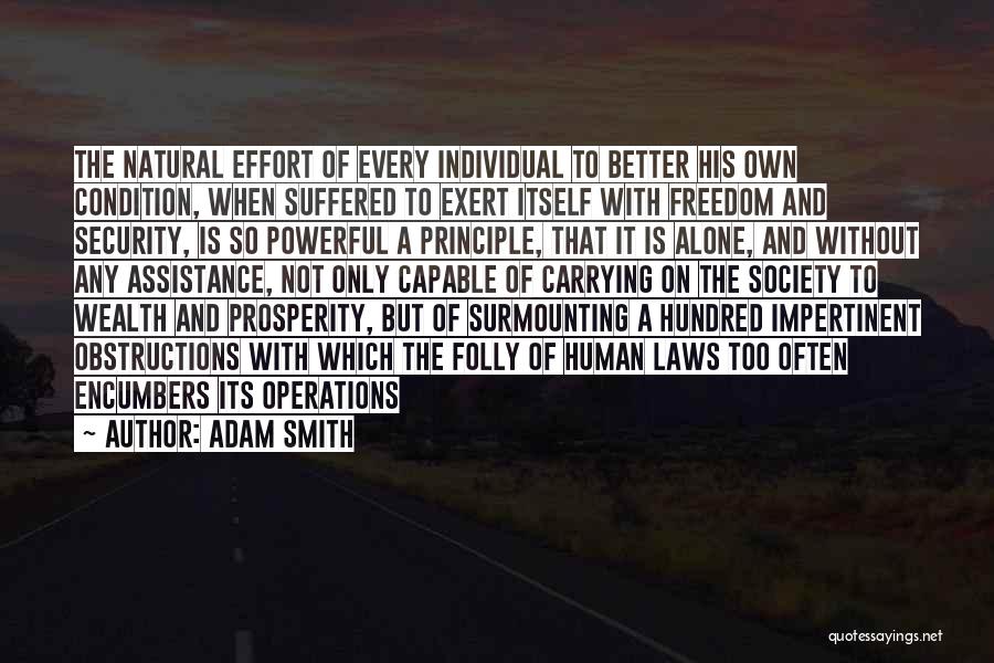 Adam Smith Quotes: The Natural Effort Of Every Individual To Better His Own Condition, When Suffered To Exert Itself With Freedom And Security,