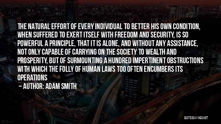 Adam Smith Quotes: The Natural Effort Of Every Individual To Better His Own Condition, When Suffered To Exert Itself With Freedom And Security,