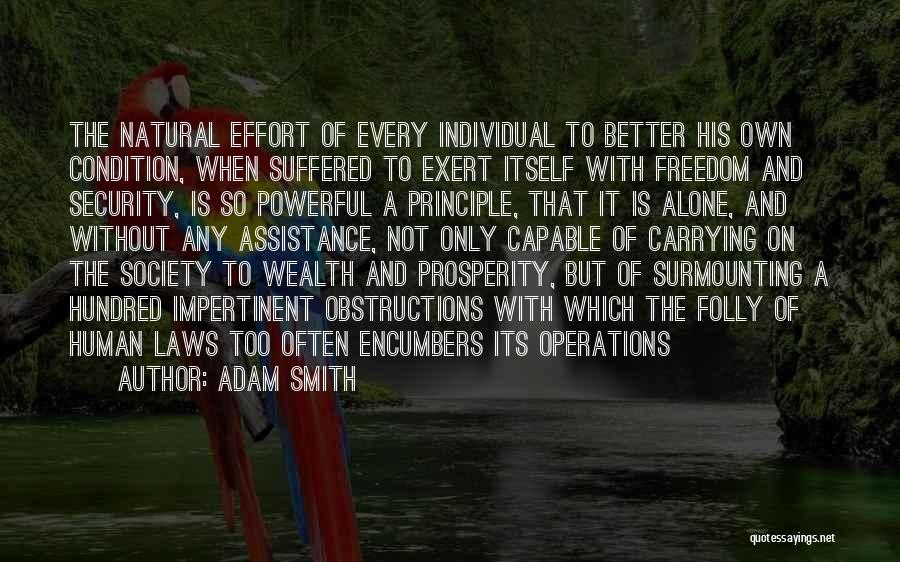 Adam Smith Quotes: The Natural Effort Of Every Individual To Better His Own Condition, When Suffered To Exert Itself With Freedom And Security,