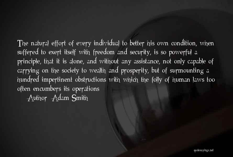 Adam Smith Quotes: The Natural Effort Of Every Individual To Better His Own Condition, When Suffered To Exert Itself With Freedom And Security,