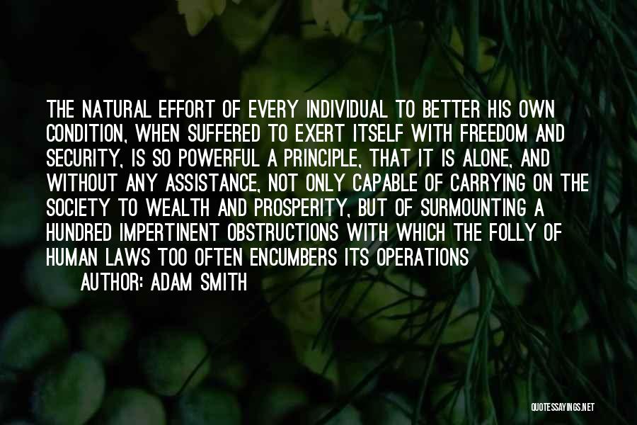 Adam Smith Quotes: The Natural Effort Of Every Individual To Better His Own Condition, When Suffered To Exert Itself With Freedom And Security,