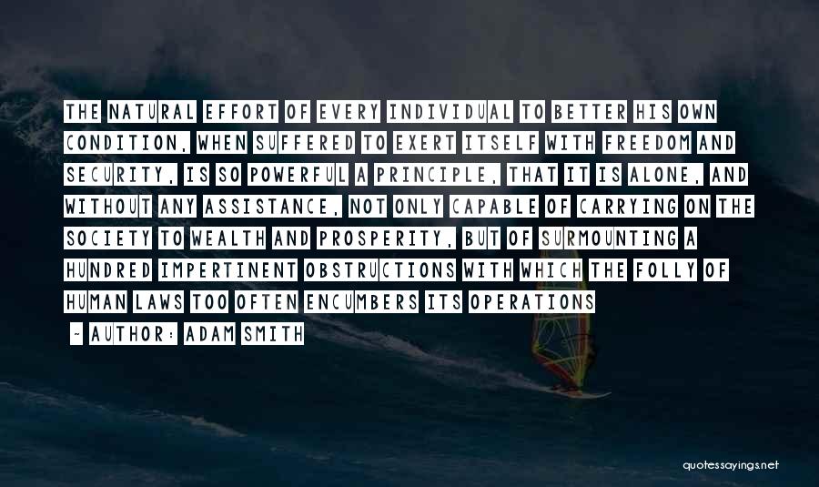 Adam Smith Quotes: The Natural Effort Of Every Individual To Better His Own Condition, When Suffered To Exert Itself With Freedom And Security,