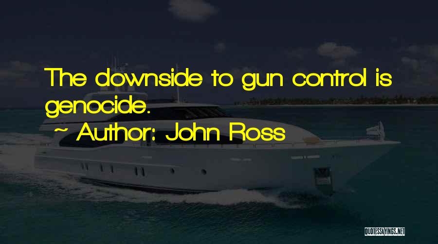 John Ross Quotes: The Downside To Gun Control Is Genocide.