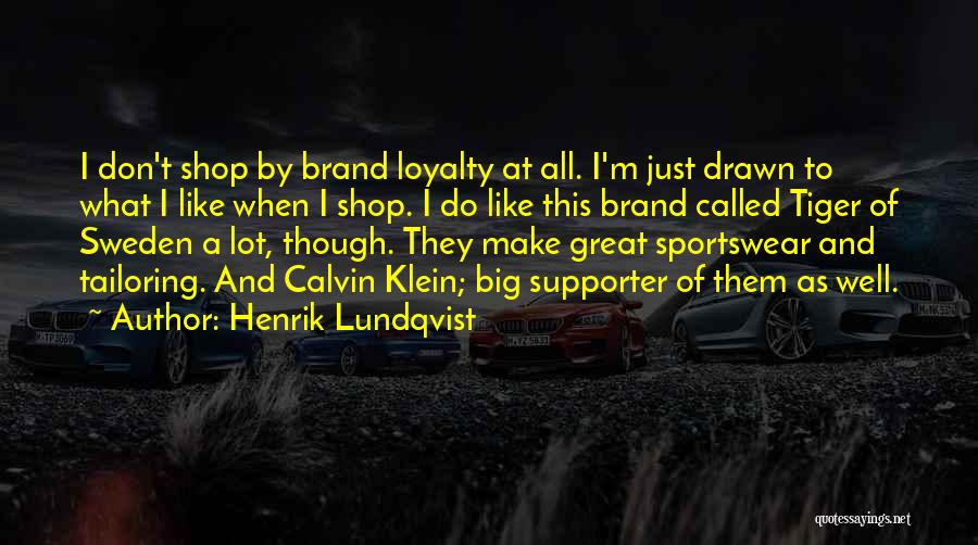 Henrik Lundqvist Quotes: I Don't Shop By Brand Loyalty At All. I'm Just Drawn To What I Like When I Shop. I Do
