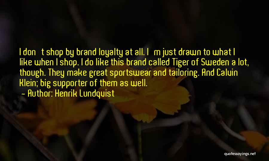 Henrik Lundqvist Quotes: I Don't Shop By Brand Loyalty At All. I'm Just Drawn To What I Like When I Shop. I Do