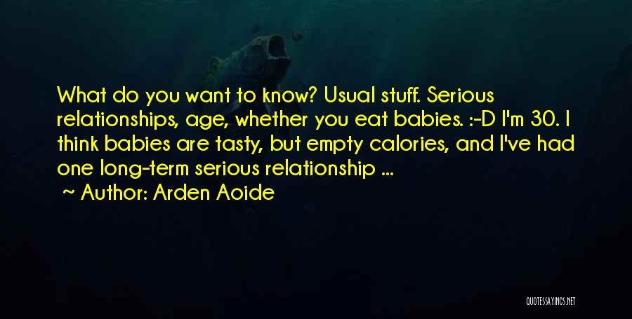 Arden Aoide Quotes: What Do You Want To Know? Usual Stuff. Serious Relationships, Age, Whether You Eat Babies. :-d I'm 30. I Think