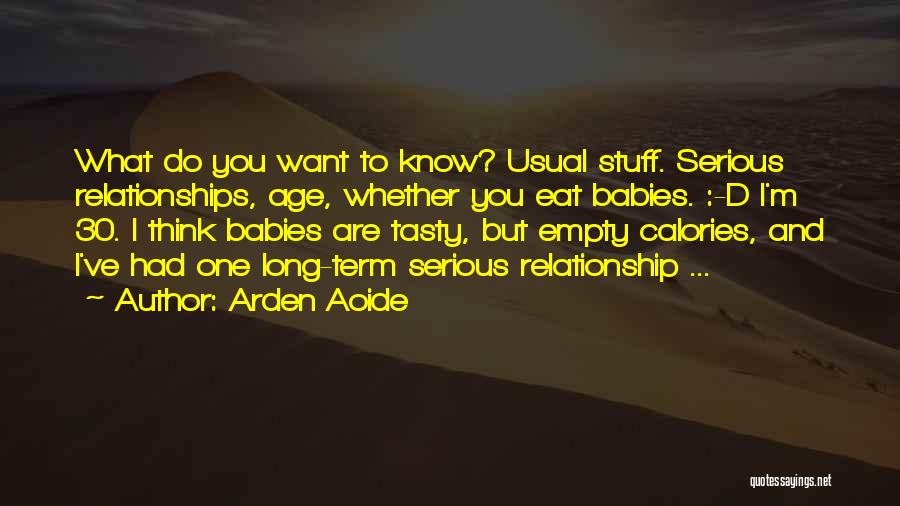 Arden Aoide Quotes: What Do You Want To Know? Usual Stuff. Serious Relationships, Age, Whether You Eat Babies. :-d I'm 30. I Think