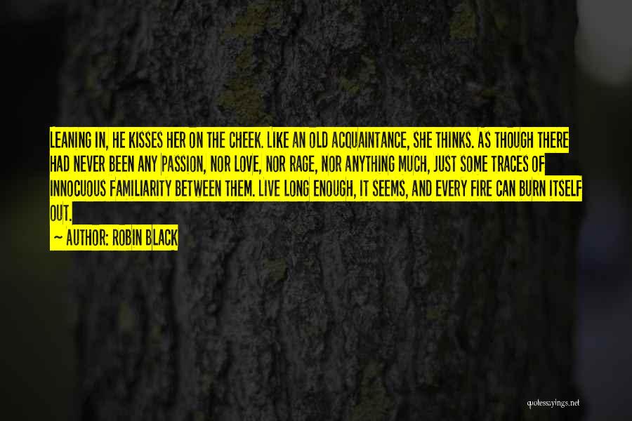 Robin Black Quotes: Leaning In, He Kisses Her On The Cheek. Like An Old Acquaintance, She Thinks. As Though There Had Never Been