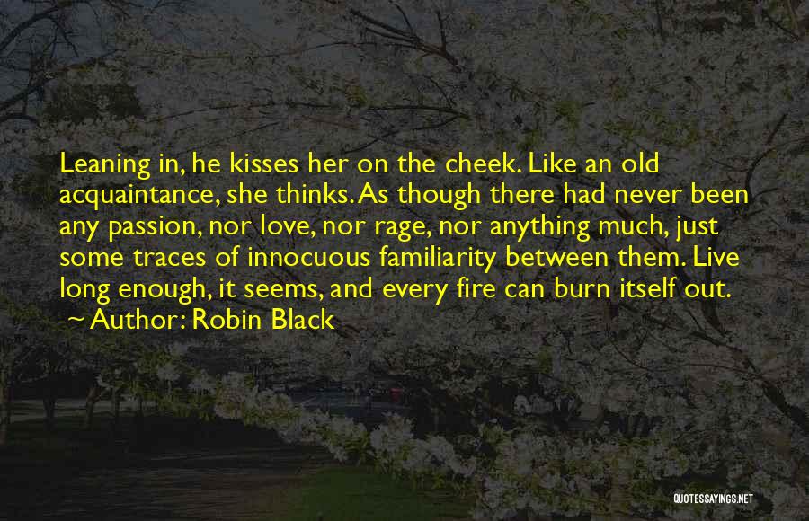 Robin Black Quotes: Leaning In, He Kisses Her On The Cheek. Like An Old Acquaintance, She Thinks. As Though There Had Never Been