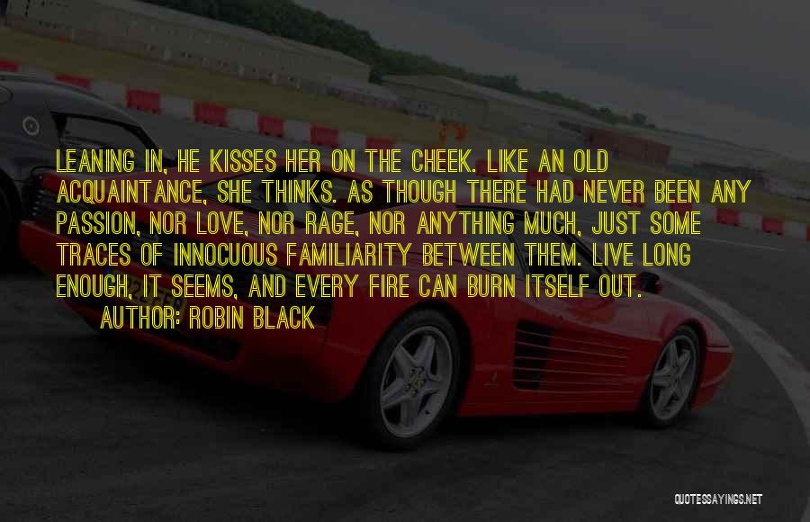 Robin Black Quotes: Leaning In, He Kisses Her On The Cheek. Like An Old Acquaintance, She Thinks. As Though There Had Never Been